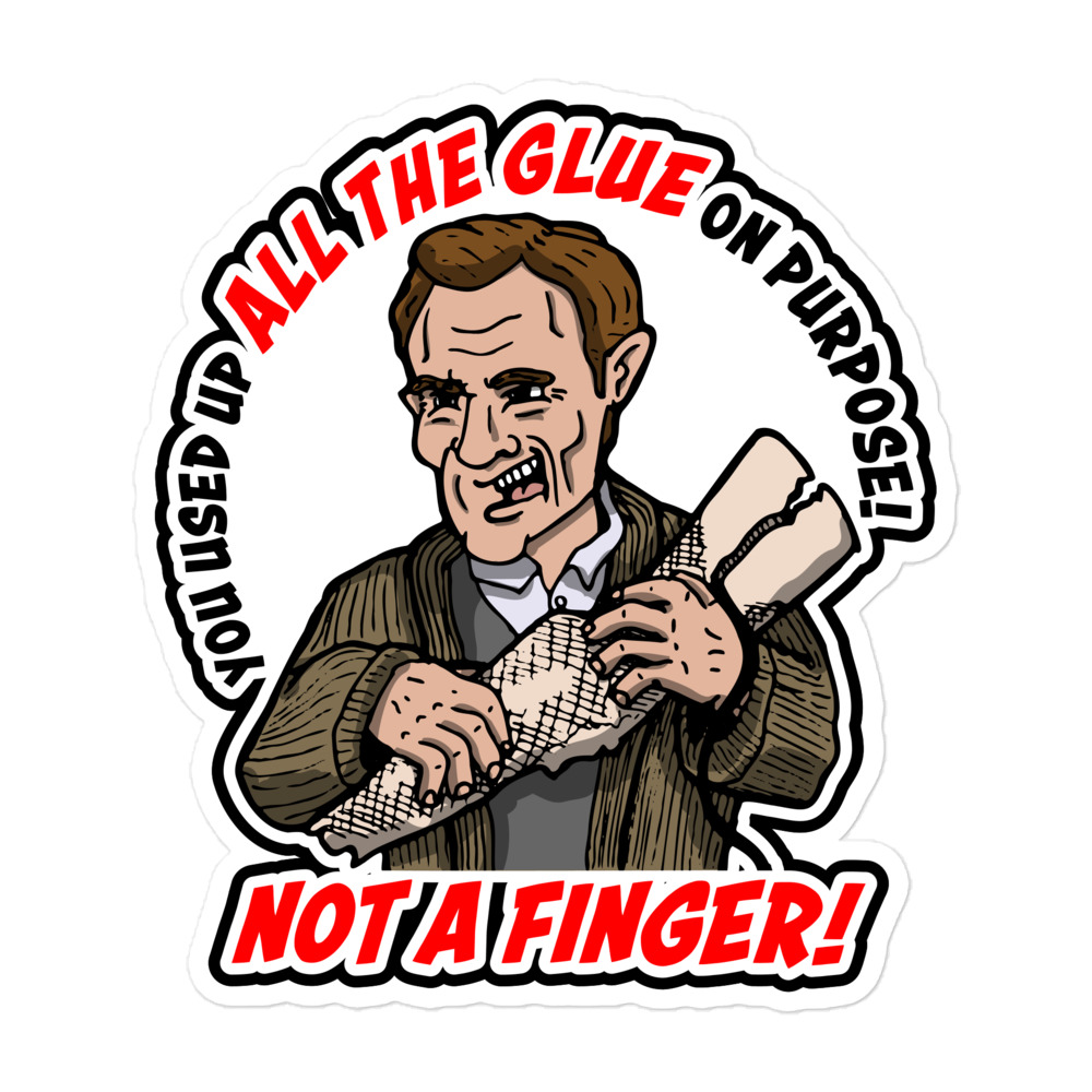 You Used Up All The Glue On Purpose – Bubble-free Sticker
